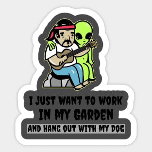 All I want to do is Work in my Garden and Hang out with my Dog Sticker